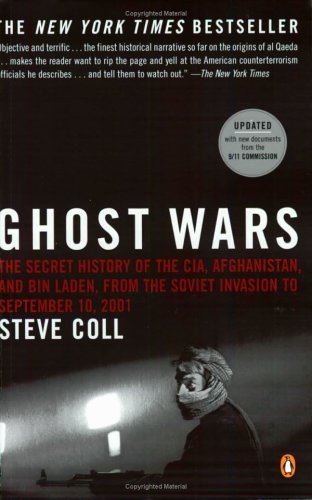 By Steve Coll - Ghost Wars: The Secret History of the CIA, Afghanistan, and Bin Laden, from the Soviet Invasion to September 10, 2001 (11/28/04)