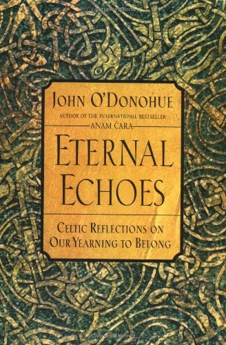 By John O'Donohue - Eternal Echoes: Celtic Reflections on Our Yearning to Belong (2/21/00)