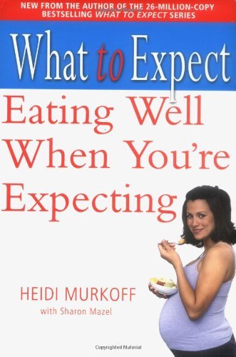 By Heidi Murkoff - What to Expect: Eating Well When You're Expecting: The All-New Guide (REV) (4.2.2005)