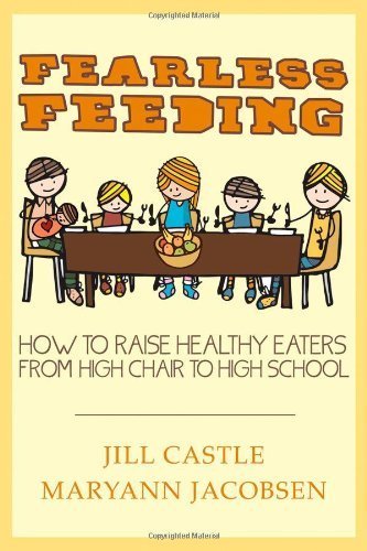 By Jill Castle - Fearless Feeding: How to Raise Healthy Eaters from High Chair to High School (4/17/13)