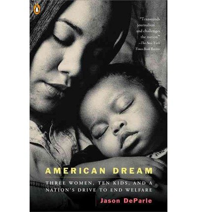 By Jason DeParle - American Dream: Three Women, Ten Kids, and a Nation's Drive to End Welfare (7/31/05)