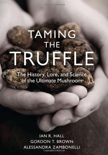 By Ian R. Hall - Taming the Truffle: The History, Lore, and Science of the Ultimate Mushroom (12/16/07)
