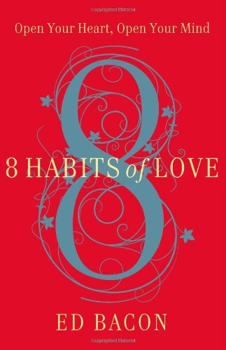 By Ed Bacon - 8 Habits of Love: Open Your Heart, Open Your Mind (8/14/12)