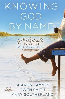 By Sharon Jaynes - Knowing God by Name: A Girlfriends in God Faith Adventure (7.7.2013)