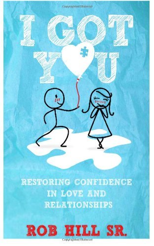 By Rob Hill Sr - I Got You: Restoring Confidence in Love and Relationships (8.3.2013)