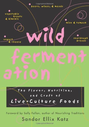 By Sandor Ellix Katz - Wild Fermentation: The Flavor, Nutrition, and Craft of Live-Culture Foods (6.1.2003)