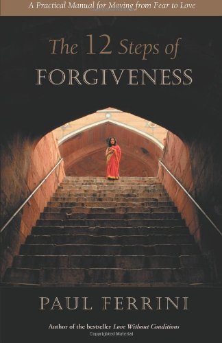 By Paul Ferrini - The Twelve Steps of Forgiveness: A Practical Manual for Moving from Fear to Love (2nd Revised edition) (11/15/12)