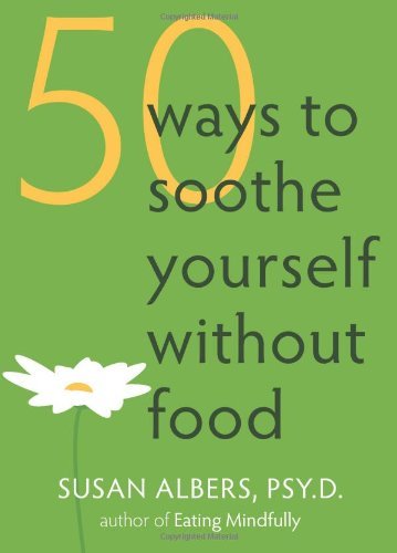 By Susan Albers - 50 Ways to Soothe Yourself Without Food (8.2.2009)