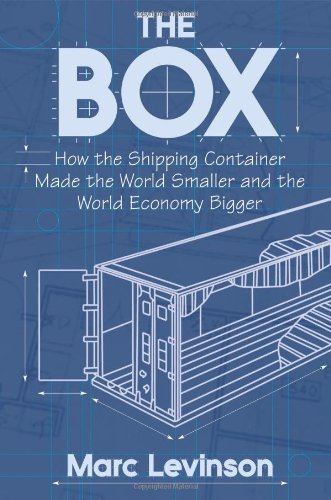 By Marc Levinson - The Box: How the Shipping Container Made the World Smaller and the World Economy Bigger (12/28/07)