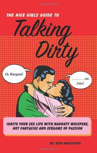 By Ruth Neustifter - The Nice Girl's Guide to Talking Dirty Ignite Your Sex Life with Naughty Whispers, Hot Desires, and Screams of Passion by Neustifter, Ruth ( AUTHOR ) Aug-04-2011 Paperback (7.5.2011)