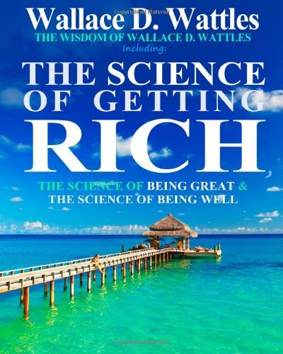 By Wallace D. Wattles - The Wisdom of Wallace D. Wattles: Including: The Science of Getting Rich, The Science of Being Great & The Science of Being Well (9/15/11)