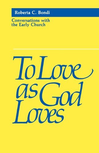 By Roberta C Bondi - To Love As God Loves: Conversations With The Early Church (8/25/04)