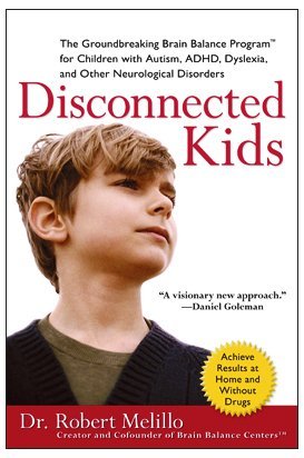 By Dr. Robert Melillo - Disconnected Kids: The Groundbreaking Brain Balance Program for Children with Autism, ADHD, Dyslexia, and Other Neurological Disorders (Reprint) (12.6.2009)