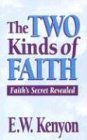 By Essek William Kenyon - Two Kinds of Faith: Faith's secret revealed