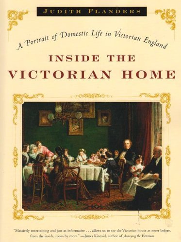 Inside the Victorian Home: A Portrait of Domestic Life in Victorian England by Judith Flanders (2005-11-17)