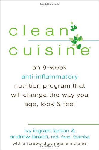 By Ivy Ingram Larson - Clean Cuisine: An 8-Week Anti-Inflammatory Nutrition Program That Will Change the Way You Age, Look & Feel (1st Edition) (1.6.2013)