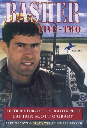 By Scott O'Grady - Basher Five-Two: The True Story of F-16 Fighter Pilot Captain Scott O'Grady (6.6.1998)