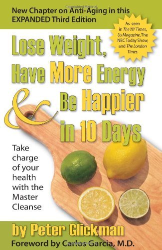 By Peter Glickman - Lose Weight, Have More Energy and Be Happier in 10 Days: Take Charge of Your Health with the Master Cleanse (3rd) (12.2.2010)