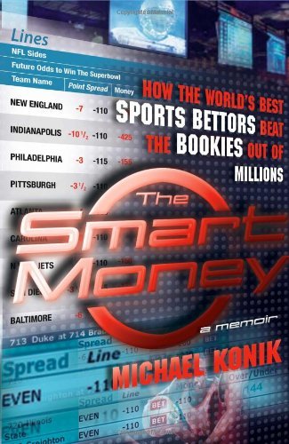 By Michael Konik - The Smart Money: How the World's Best Sports Bettors Beat the Bookies Out of Millions (1st Edition) (10/15/06)