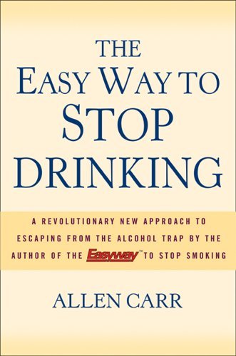 By Allen Carr - The Easy Way to Stop Drinking: A Revolutionary New Approach to Escaping from the Alcohol Trap (11.1.2005)
