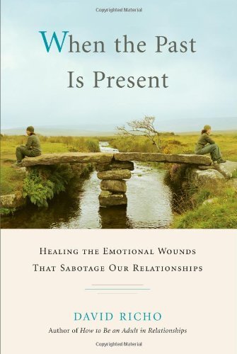 By David Richo - When the Past Is Present: Healing the Emotional Wounds That Sabotage Our Relationships (8/20/08)