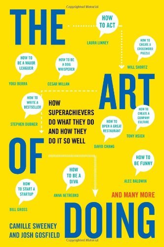 By Camille Sweeney - The Art of Doing: How Superachievers Do What They Do and How They Do It So Well (12/30/12)