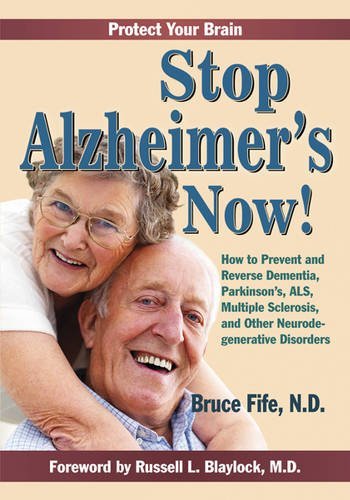 By Bruce Fife - Stop Alzheimer's Now!: How to Prevent & Reverse Dementia, Parkinson's, ALS, Multiple Sclerosis & Other Neurodegenerative Disorders (1.2.2011)