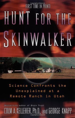 By Colm A. Kelleher Ph.D. - Hunt for the Skinwalker: Science Confronts the Unexplained at a Remote Ranch in Utah (11.6.2005)