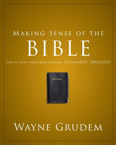 By Wayne Grudem - Making Sense of the Bible: One of Seven Parts from Grudem's Systematic Theology (Making Sense of Series) (1.7.2011)