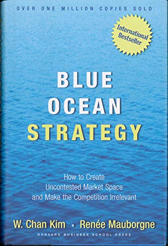 By W. Chan Kim - Blue Ocean Strategy: How To Create Uncontested Market Space And Make The Competition Irrelevant (12.2.2004)