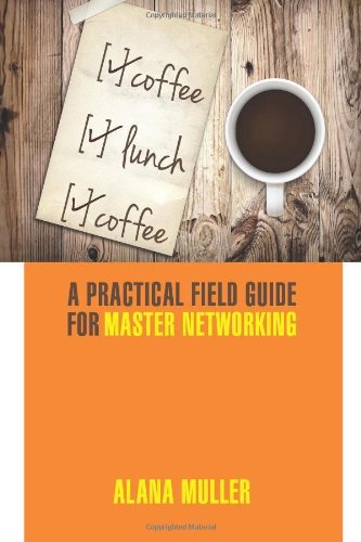 By Alana Muller - Coffee Lunch Coffee: A Practical Field Guide for Master Networking (8/31/12)