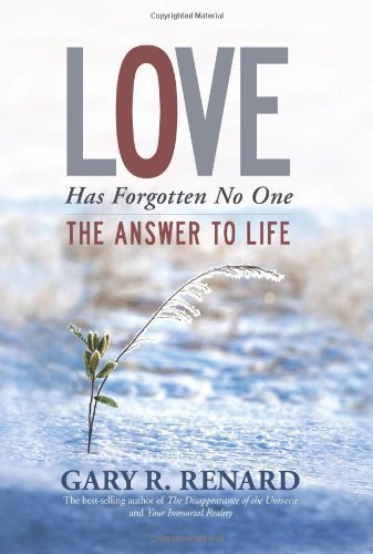 By Gary R. Renard - Love Has Forgotten No One: The Answer to Life (8/31/09)