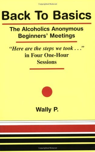 By P. Wally - Back to Basics: The Alcoholics Anonymous Beginners' Meetings (2nd Edition) (9/30/00)