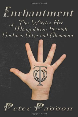 By Peter Paddon - Enchantment: The Witches' Art of Manipulation by Gesture, Gaze and Glamour (1.7.2013)