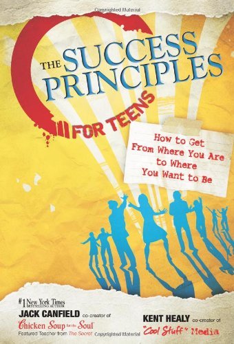 By Jack Canfield - The Success Principles for Teens: How to Get From Where You Are to Where You Want to Be (3/16/08)