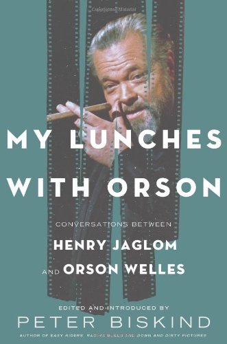 By Peter Biskind - My Lunches with Orson: Conversations between Henry Jaglom and Orson Welles (6/16/13)