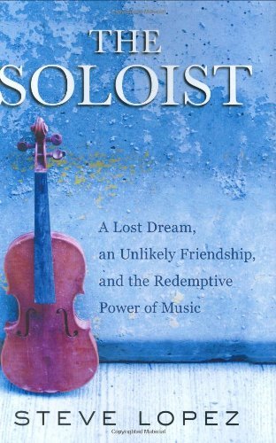 By Steve Lopez - The Soloist: A Lost Dream, an Unlikely Friendship, and the Redemptive Power of Music (3/18/08)