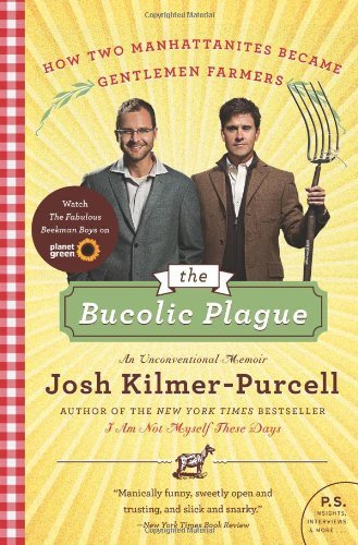 By Josh Kilmer-Purcell - The Bucolic Plague: How Two Manhattanites Became Gentlemen Farmers: An Unconventional Memoir (P.S.) (Reprint) (2/20/11)