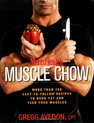 By Gregg Avedon - MENS HEALTH MUSCLE CHOW: More Than a 150 Meals to Feed Your Muscles and Fuel Your Workout (2.9.2008)