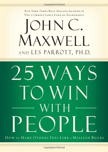 By John Maxwell - 25 Ways to Win with People: How to Make Others Feel Like a Million Bucks (5.8.2005)
