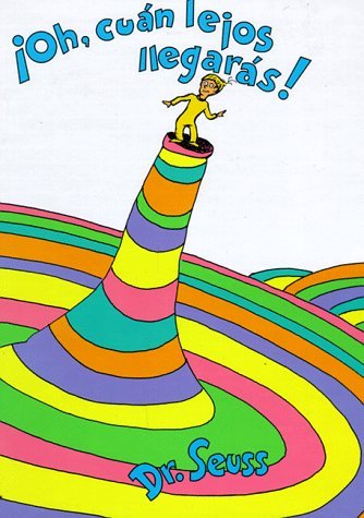By Dr Seuss - Oh, Cuan Lejos Llegaras! = Oh, the Places You'll Go! (Grade 4-6) (3/16/93)