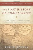 By Philip Jenkins - The Lost History of Christianity: The Thousand-Year Golden Age of the Church in the Middle East, Africa, and Asia--and How It Died (Reprint) (10.4.2009)