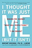By Brene Brown - I THOUGHT IT WAS JUST ME (BUT IT ISN'T): Telling the Truth About Perfectionism, Inadequacy and Power (2/20/08)