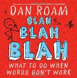 By Dan Roam - Blah Blah Blah: What to Do When Words Don't Work (10/16/11)
