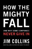 By James C Collins - How the Mighty Fall: And Why Some Companies Never Give in (5.7.2009)