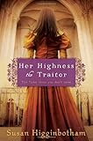 By Susan Higginbotham - Her Highness, the Traitor (5.5.2012)