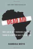 By Dambisa Moyo - Dead Aid: Why Aid Is Not Working and How There Is a Better Way for Africa (2/15/09)
