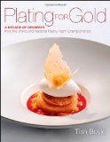 By Tish Boyle - Plating for Gold: A Decade of Dessert Recipes from the World and National Pastry Team Championships (5/14/12)