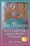 By Ellen Notbohm - Ten Things Every Child with Autism Wishes You Knew (2/17/07)