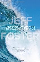 By Jeff Foster - The Deepest Acceptance: Radical Awakening in Ordinary Life (10/13/12)